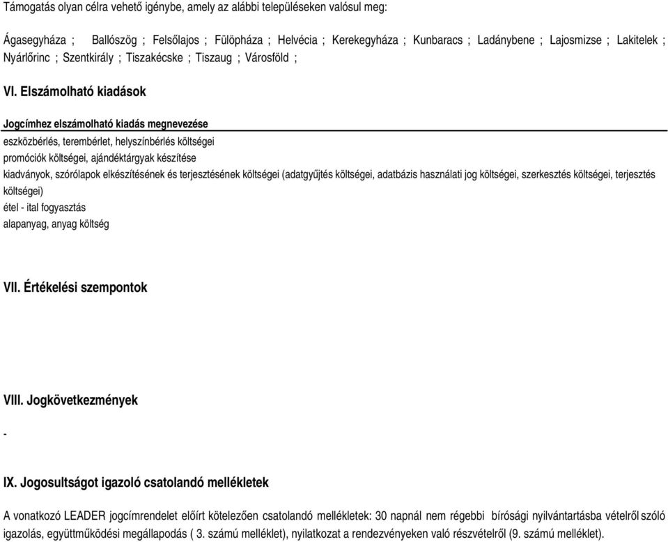 Elszámolható kiadások Jogcímhez elszámolható kiadás megnevezése eszközbérlés, terembérlet, helyszínbérlés költségei promóciók költségei, ajándéktárgyak készítése kiadványok, szórólapok elkészítésének