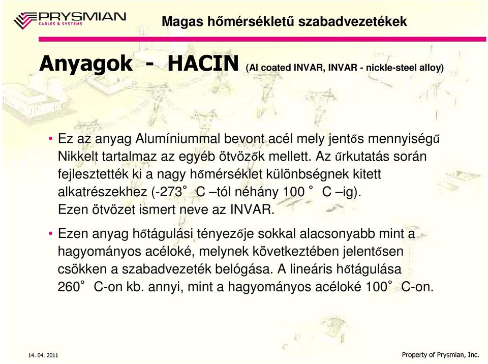 Az űrkutatás során fejlesztették ki a nagy hőmérséklet különbségnek kitett alkatrészekhez (-273 C tól néhány 100 C ig).