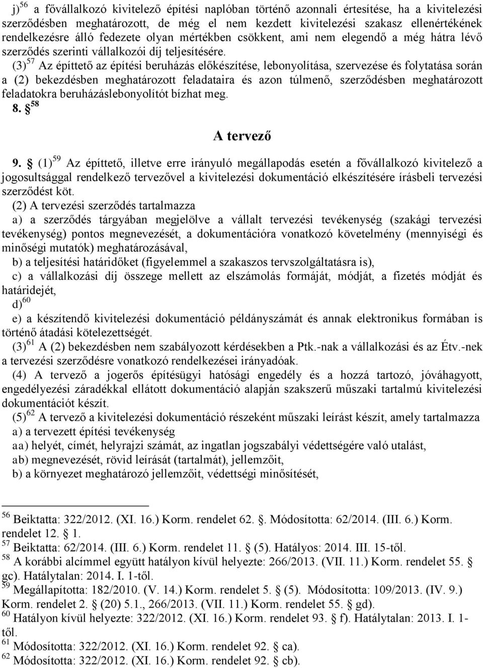 (3) 57 Az építtető az építési beruházás előkészítése, lebonyolítása, szervezése és folytatása során a (2) bekezdésben meghatározott feladataira és azon túlmenő, szerződésben meghatározott feladatokra