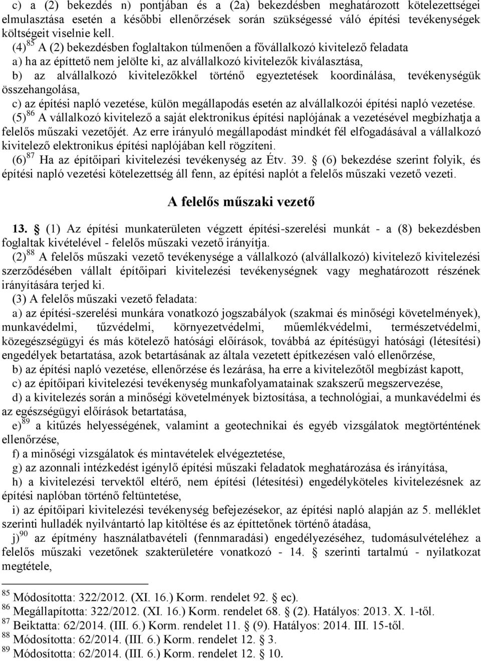 egyeztetések koordinálása, tevékenységük összehangolása, c) az építési napló vezetése, külön megállapodás esetén az alvállalkozói építési napló vezetése.