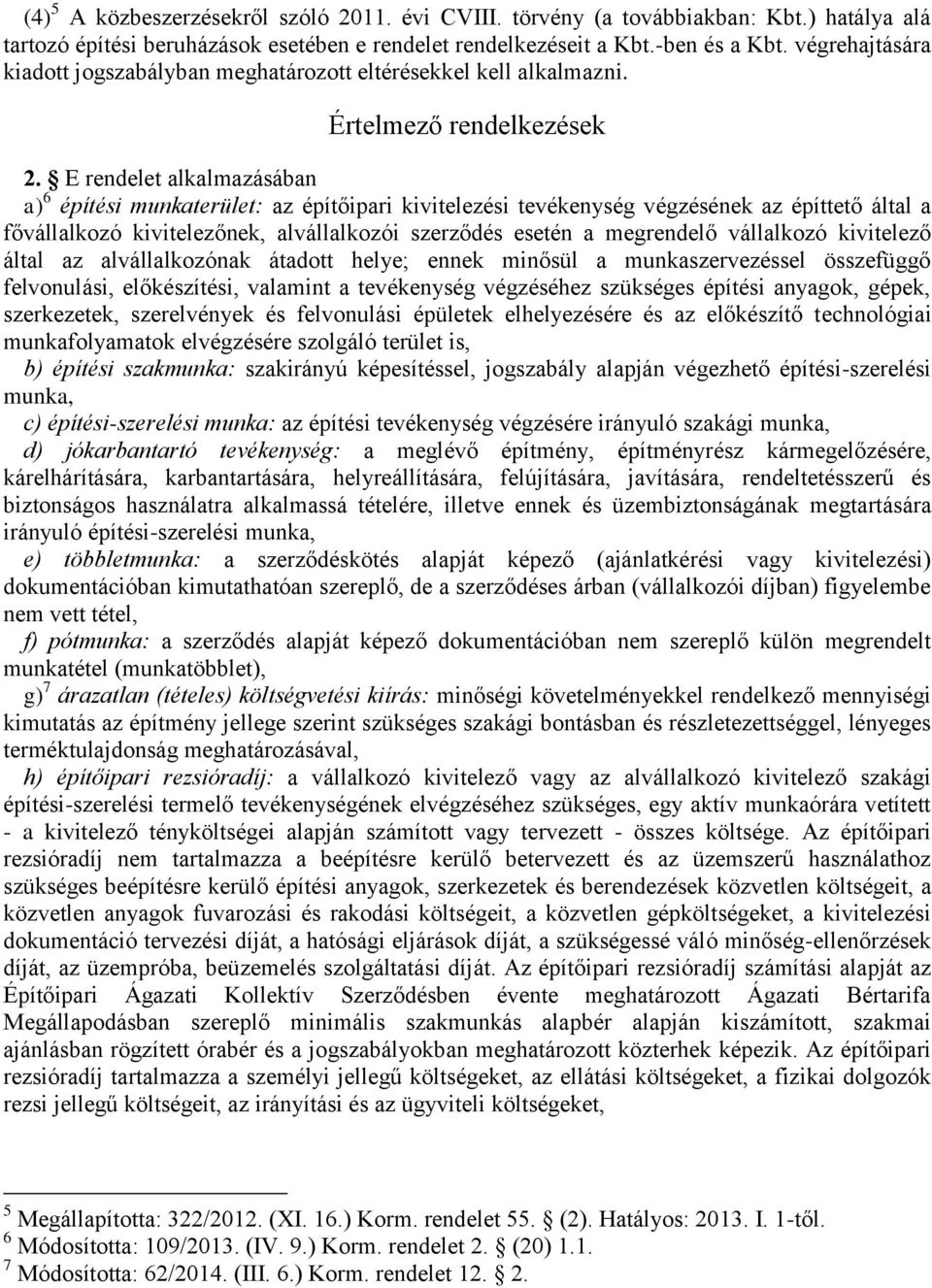 E rendelet alkalmazásában a) 6 építési munkaterület: az építőipari kivitelezési tevékenység végzésének az építtető által a fővállalkozó kivitelezőnek, alvállalkozói szerződés esetén a megrendelő