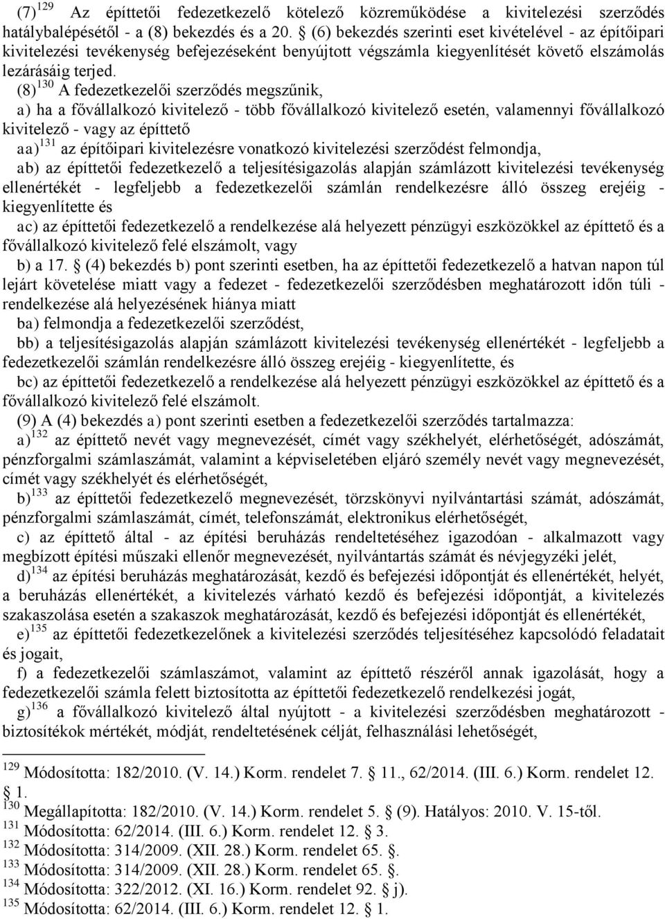 (8) 130 A fedezetkezelői szerződés megszűnik, a) ha a fővállalkozó kivitelező - több fővállalkozó kivitelező esetén, valamennyi fővállalkozó kivitelező - vagy az építtető aa) 131 az építőipari