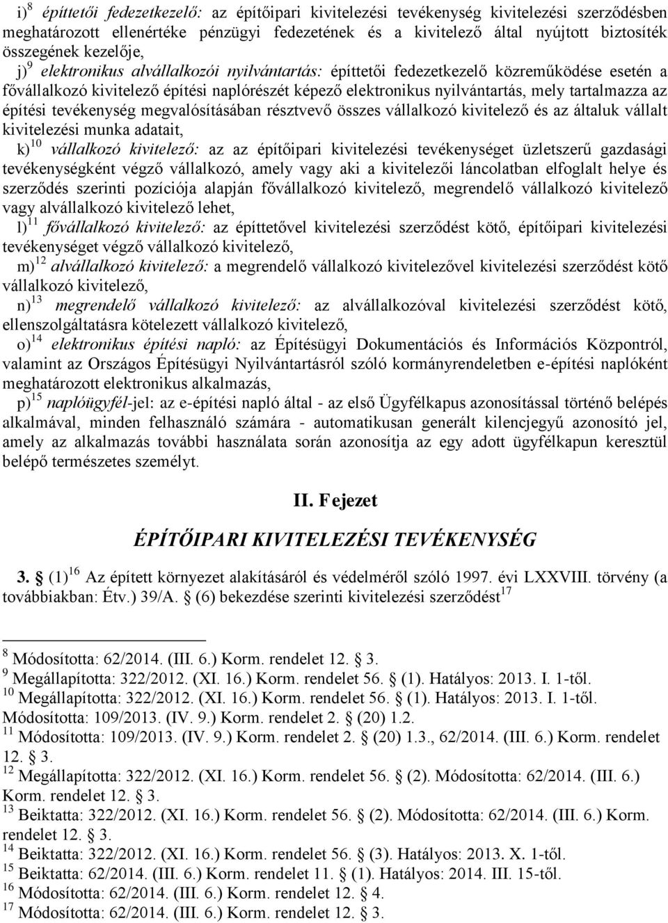 az építési tevékenység megvalósításában résztvevő összes vállalkozó kivitelező és az általuk vállalt kivitelezési munka adatait, k) 10 vállalkozó kivitelező: az az építőipari kivitelezési