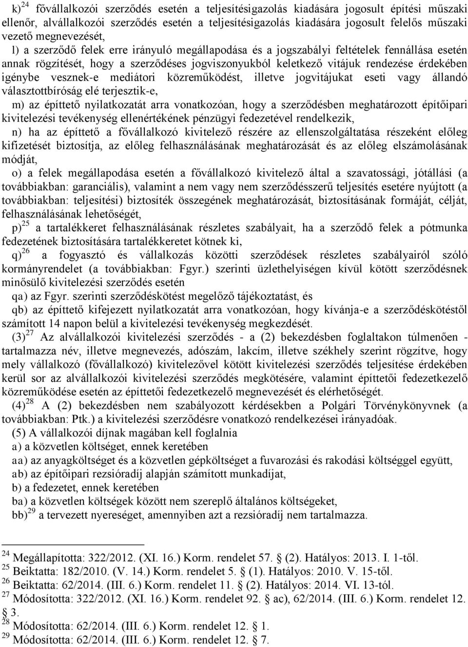 igénybe vesznek-e mediátori közreműködést, illetve jogvitájukat eseti vagy állandó választottbíróság elé terjesztik-e, m) az építtető nyilatkozatát arra vonatkozóan, hogy a szerződésben meghatározott