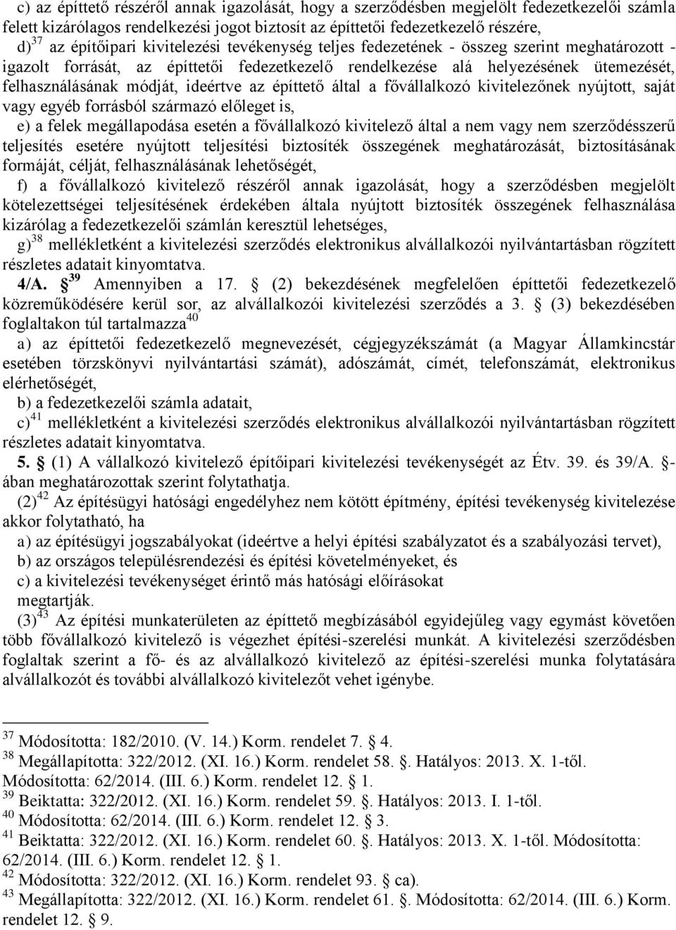 az építtető által a fővállalkozó kivitelezőnek nyújtott, saját vagy egyéb forrásból származó előleget is, e) a felek megállapodása esetén a fővállalkozó kivitelező által a nem vagy nem szerződésszerű