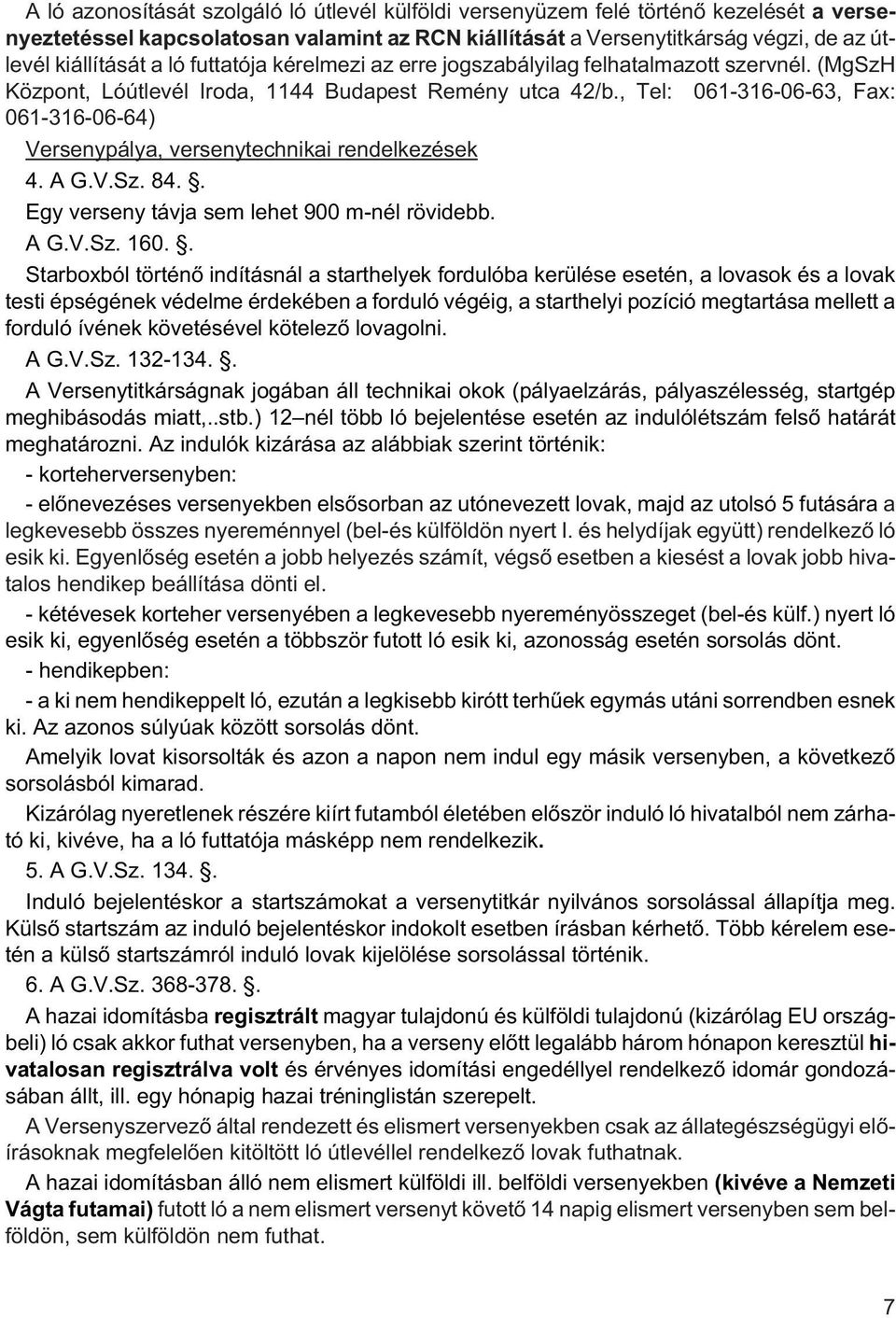 , Tel: 0613160663, Fax: 0613160664) Versenypálya, versenytechnikai rendelkezések 4. A G.V.Sz. 84.. Egy verseny távja sem lehet 900 mnél rövidebb. A G.V.Sz. 160.