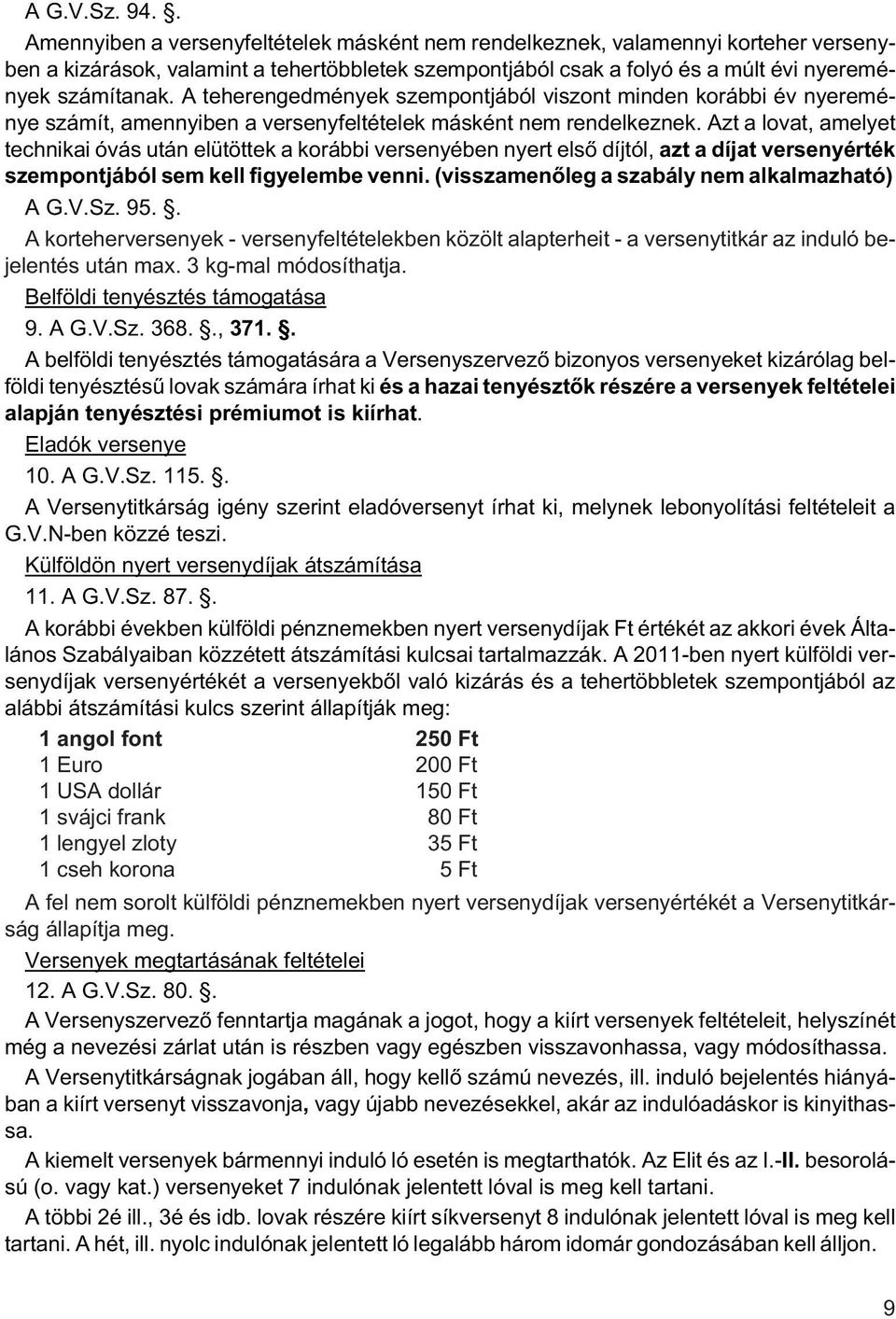 A teherengedmények szempontjából viszont minden korábbi év nyereménye számít, amennyiben a versenyfeltételek másként nem rendelkeznek.