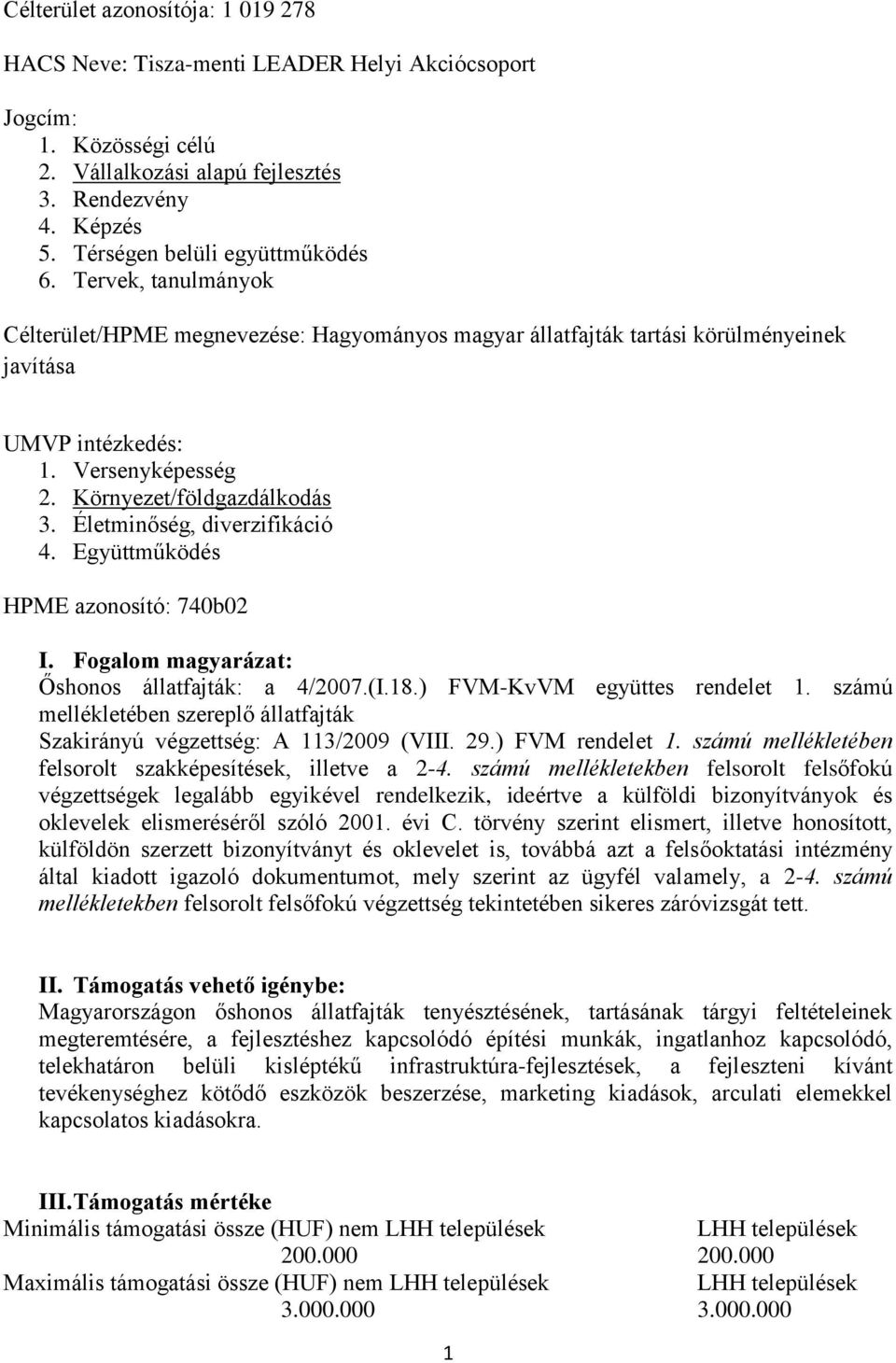 Versenyképesség Környezet/földgazdálkodás Életminőség, diverzifikáció Együttműködés HPME azonosító: 40b02 I. Fogalom magyarázat: Őshonos állatfajták: a 4/200.(I.18.) FVM-KvVM együttes rendelet 1.