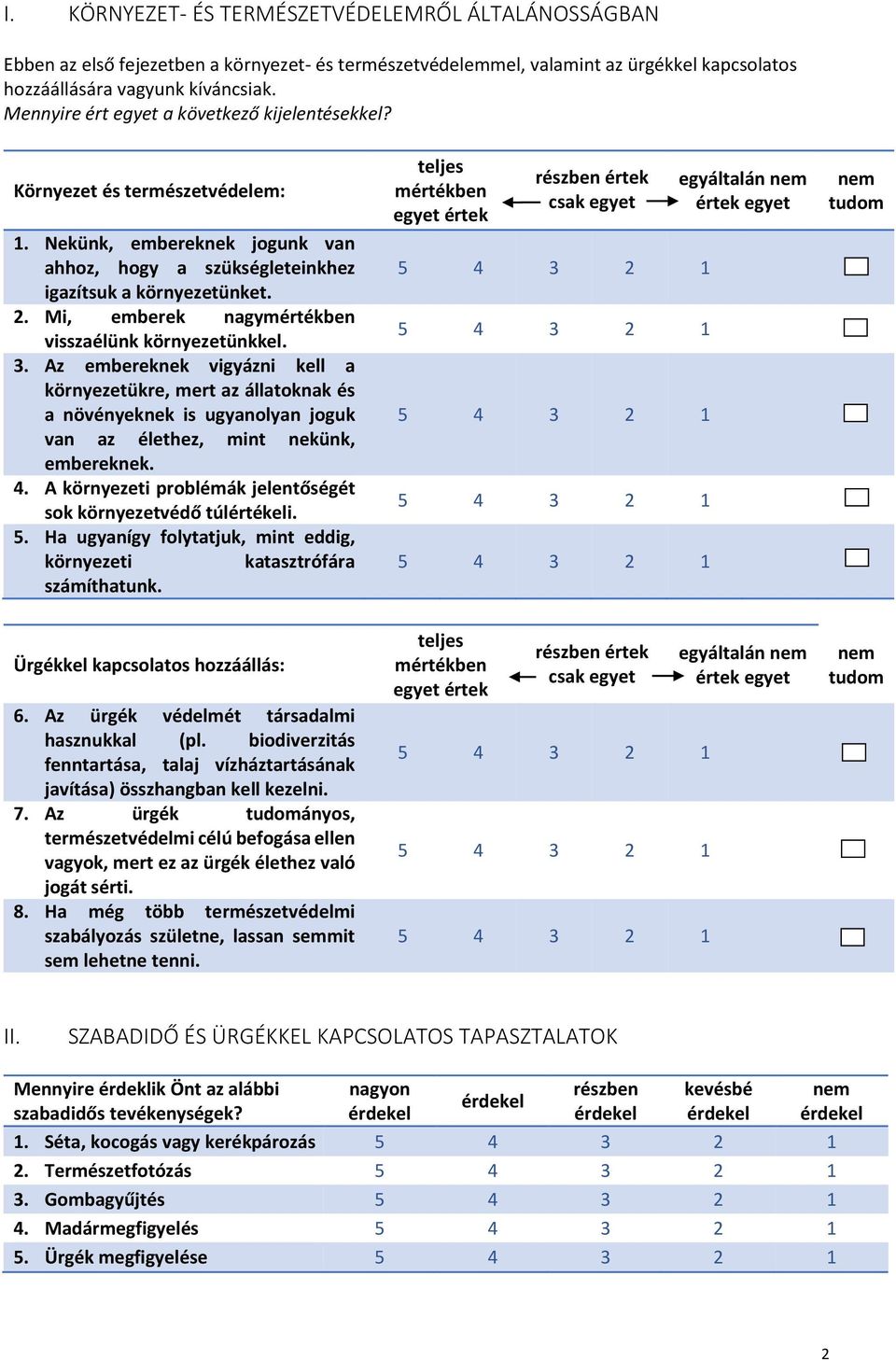 Mi, emberek nagy visszaélünk környezetünkkel. 3. Az embereknek vigyázni kell a környezetükre, mert az állatoknak és a növényeknek is ugyanolyan joguk van az élethez, mint nekünk, embereknek. 4.