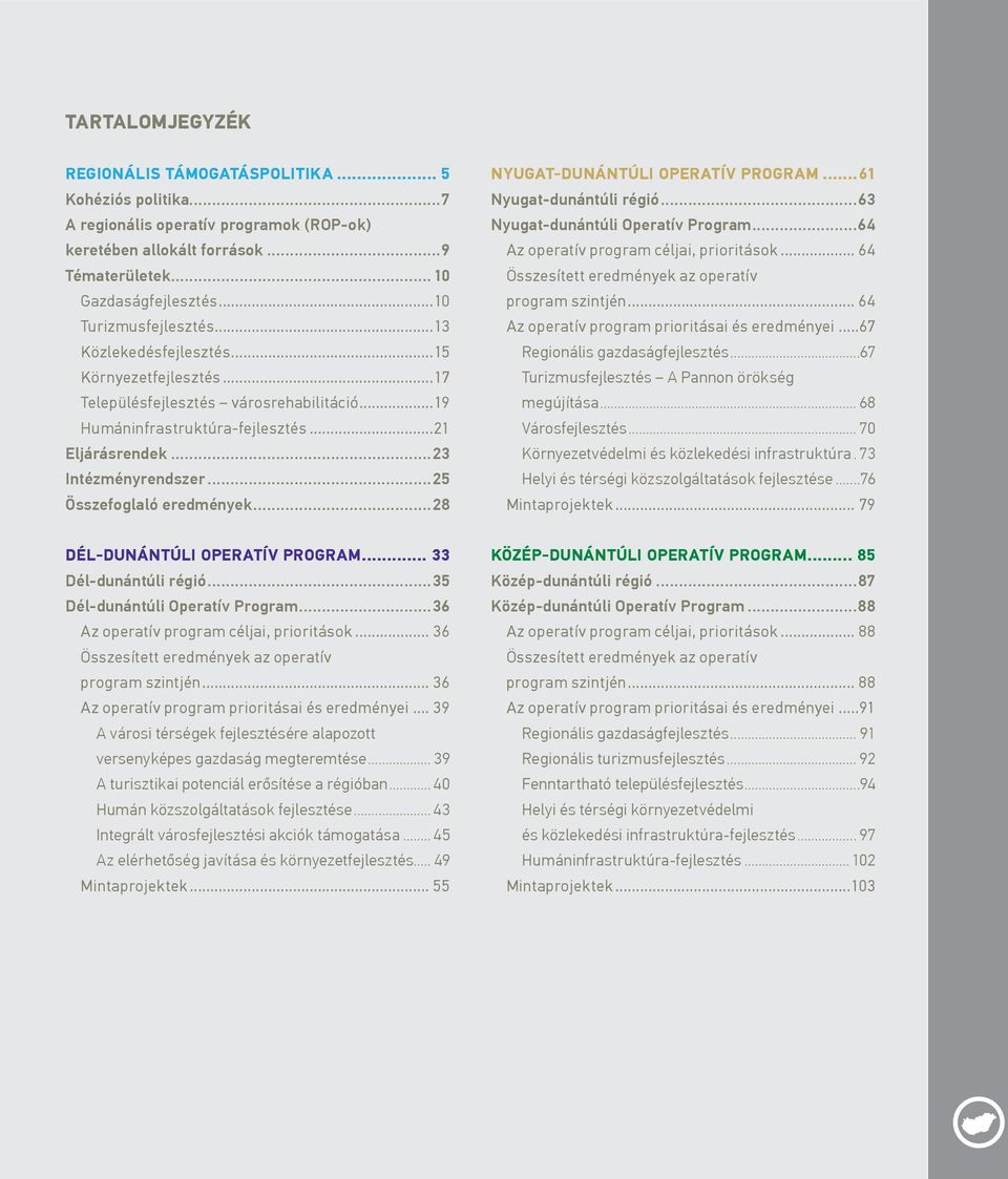 NYUGAT-DUNÁNTÚLI OPERATÍV PROGRAM 61 Nyugat-dunántúli régió 63 Nyugat-dunántúli Operatív Program 64 Az operatív program céljai, prioritások 64 Összesített eredmények az operatív program szintjén 64