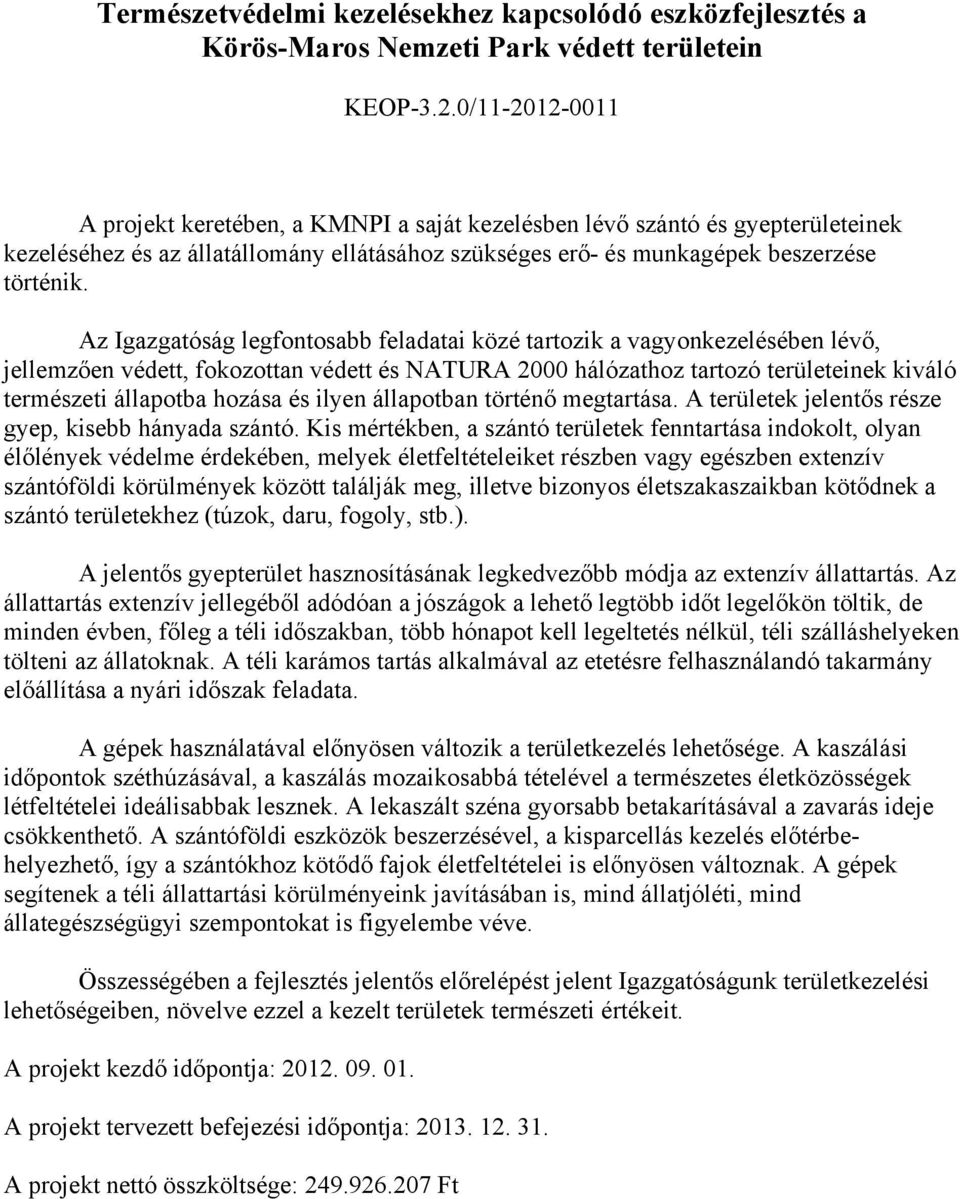 Az Igazgatóság legfontosabb feladatai közé tartozik a vagyonkezelésében lévő, jellemzően védett, fokozottan védett és NATURA 2000 hálózathoz tartozó területeinek kiváló természeti állapotba hozása és