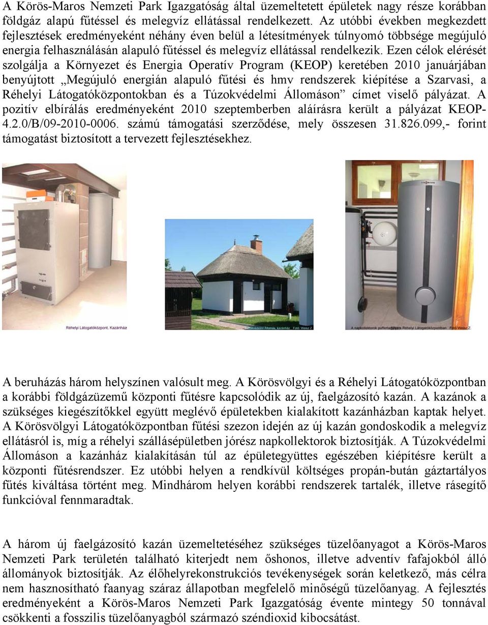 Ezen célok elérését szolgálja a Környezet és Energia Operatív Program (KEOP) keretében 2010 januárjában benyújtott Megújuló energián alapuló fűtési és hmv rendszerek kiépítése a Szarvasi, a Réhelyi