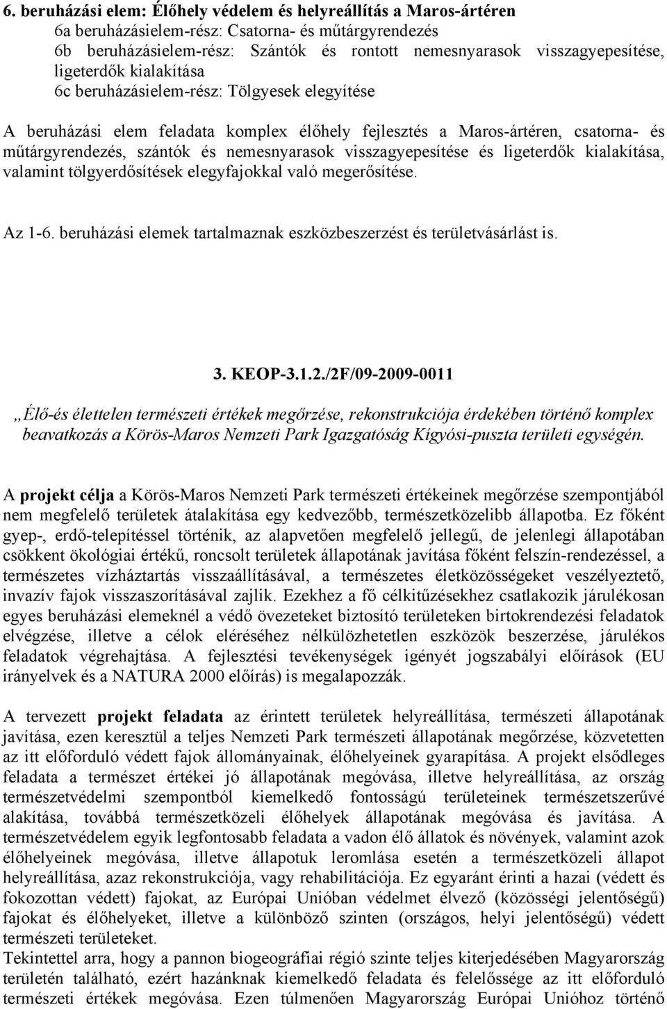 visszagyepesítése és ligeterdők kialakítása, valamint tölgyerdősítések elegyfajokkal való megerősítése. Az 1-6. beruházási elemek tartalmaznak eszközbeszerzést és területvásárlást is. 3. KEOP-3.1.2.