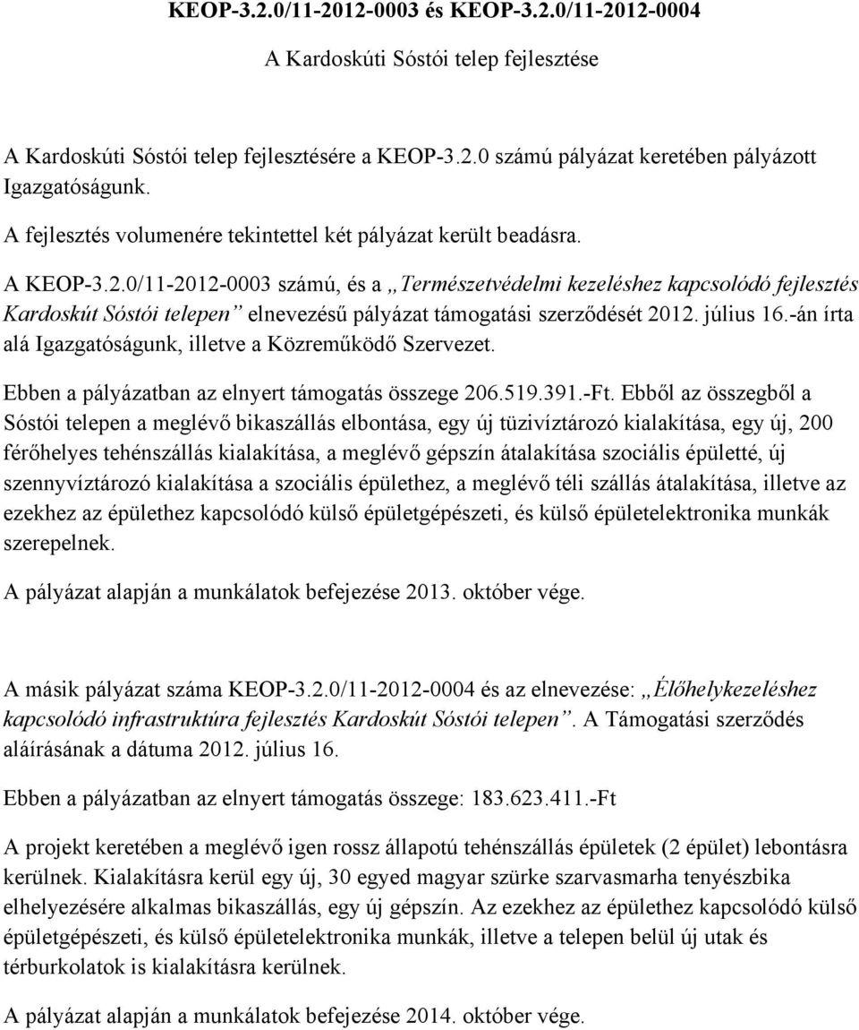 0/11-2012-0003 számú, és a Természetvédelmi kezeléshez kapcsolódó fejlesztés Kardoskút Sóstói telepen elnevezésű pályázat támogatási szerződését 2012. július 16.