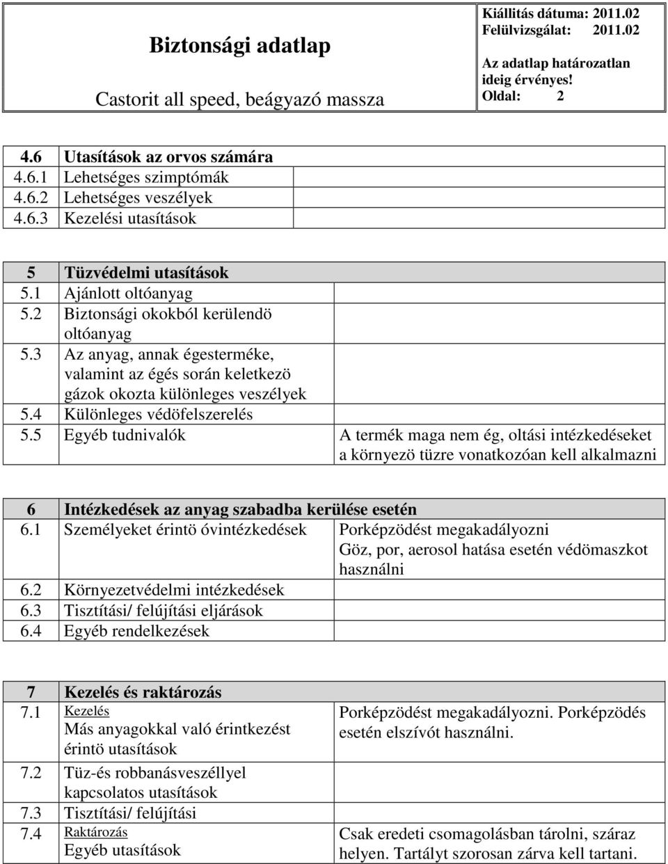 5 Egyéb tudnivalók A termék maga nem ég, oltási intézkedéseket a környezö tüzre vonatkozóan kell alkalmazni 6 Intézkedések az anyag szabadba kerülése esetén 6.