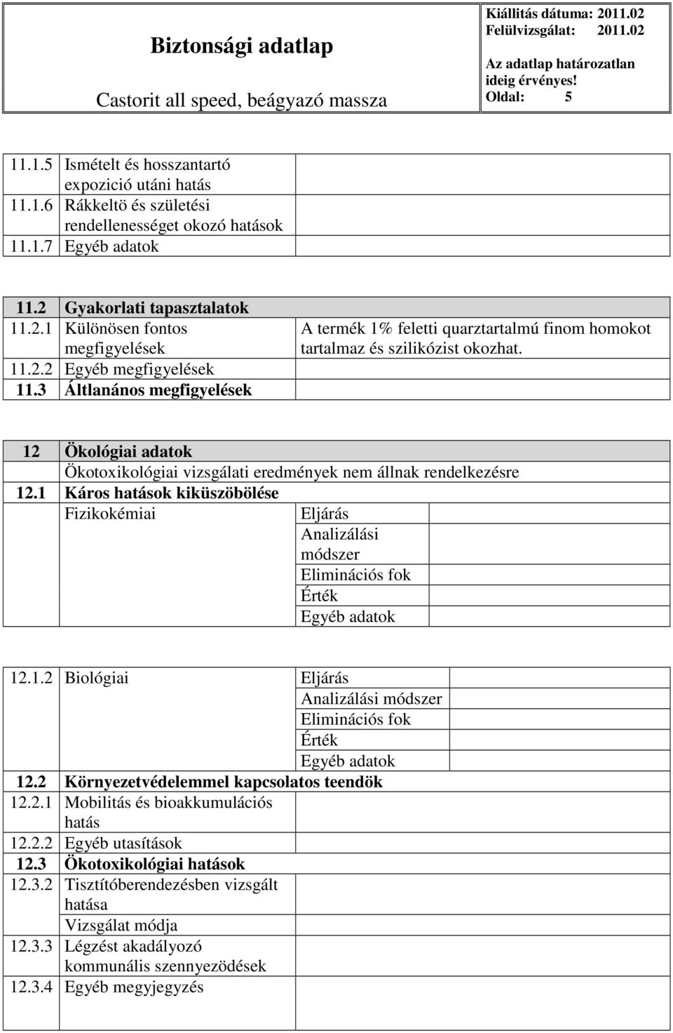 3 Áltlanános megfigyelések A termék 1% feletti quarztartalmú finom homokot tartalmaz és szilikózist okozhat. 12 Ökológiai adatok Ökotoxikológiai vizsgálati eredmények nem állnak rendelkezésre 12.