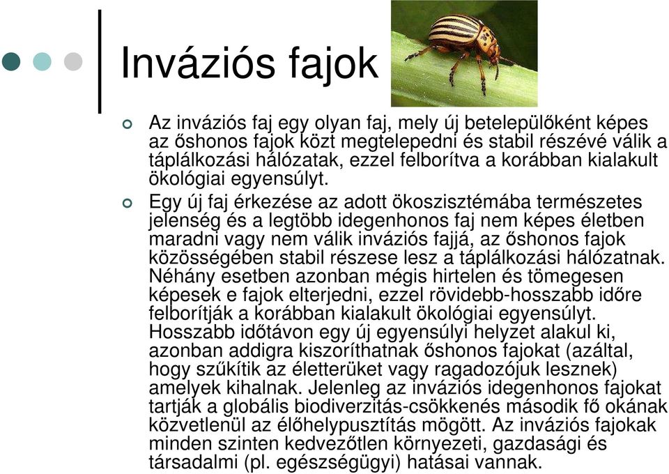 Egy új faj érkezése az adott ökoszisztémába természetes jelenség és a legtöbb idegenhonos faj nem képes életben maradni vagy nem válik inváziós fajjá, az őshonos fajok közösségében stabil részese