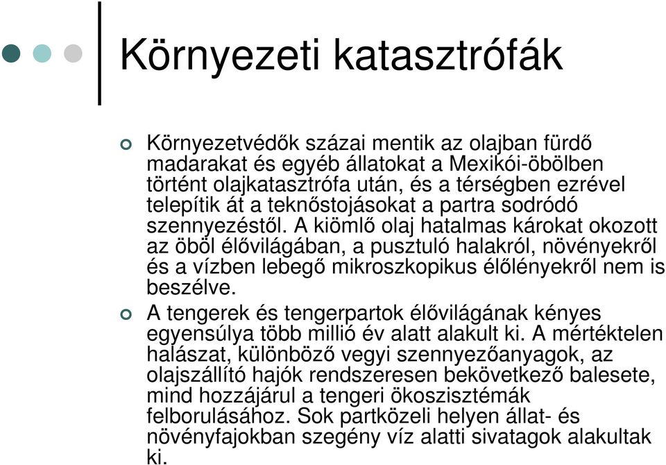 A kiömlő olaj hatalmas károkat okozott az öböl élővilágában, a pusztuló halakról, növényekről és a vízben lebegő mikroszkopikus élőlényekről nem is beszélve.