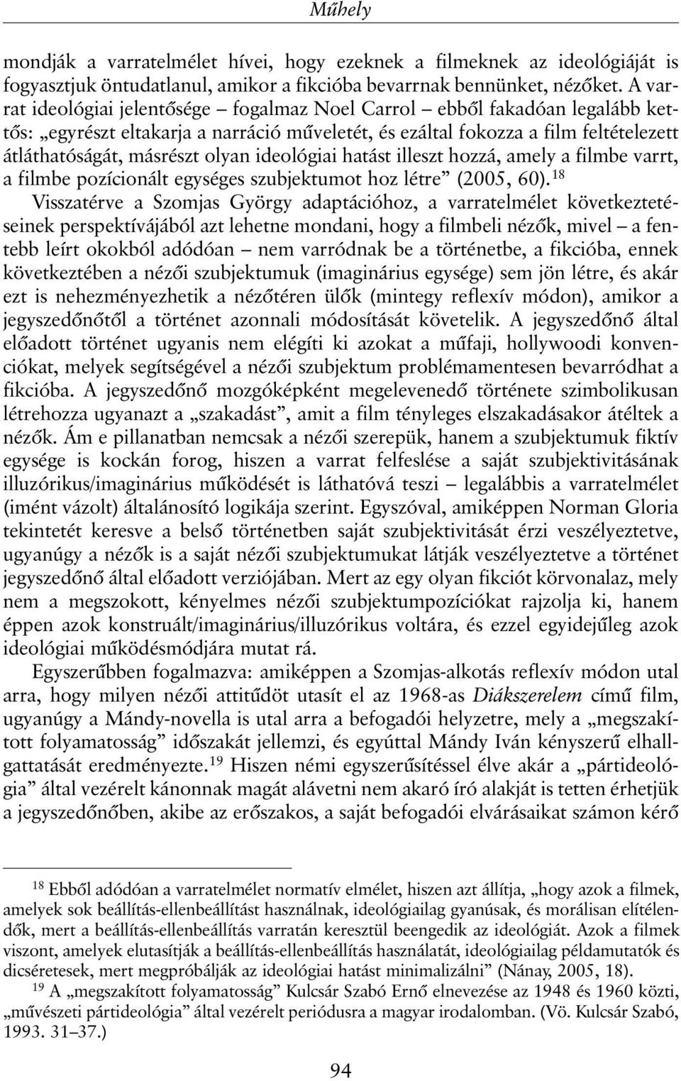 ideológiai hatást illeszt hozzá, amely a filmbe varrt, a filmbe pozícionált egységes szubjektumot hoz létre (2005, 60).