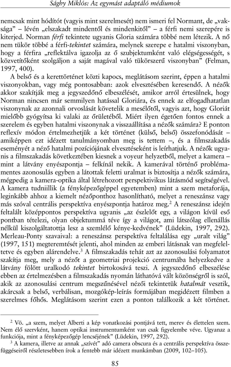 A nõ nem tükör többé a férfi-tekintet számára, melynek szerepe e hatalmi viszonyban, hogy a férfira reflektálva igazolja az õ szubjektumként való elégségességét, s közvetítõként szolgáljon a saját