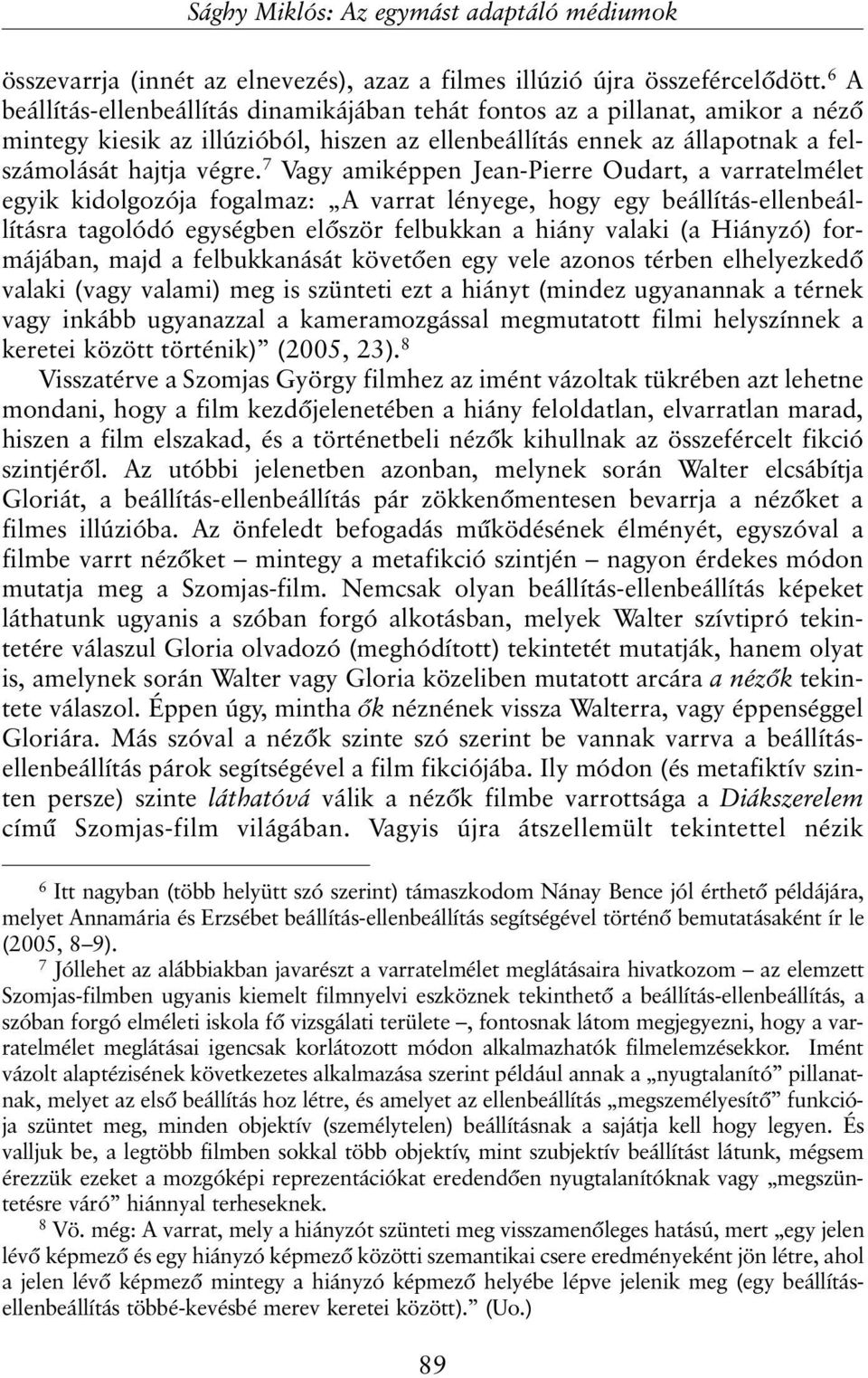 7 Vagy amiképpen Jean-Pierre Oudart, a varratelmélet egyik kidolgozója fogalmaz: A varrat lényege, hogy egy beállítás-ellenbeállításra tagolódó egységben elõször felbukkan a hiány valaki (a Hiányzó)