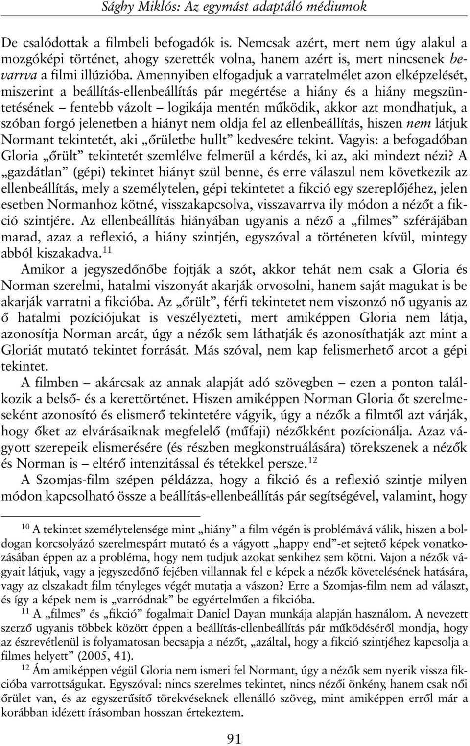 Amennyiben elfogadjuk a varratelmélet azon elképzelését, miszerint a beállítás-ellenbeállítás pár megértése a hiány és a hiány megszüntetésének fentebb vázolt logikája mentén mûködik, akkor azt