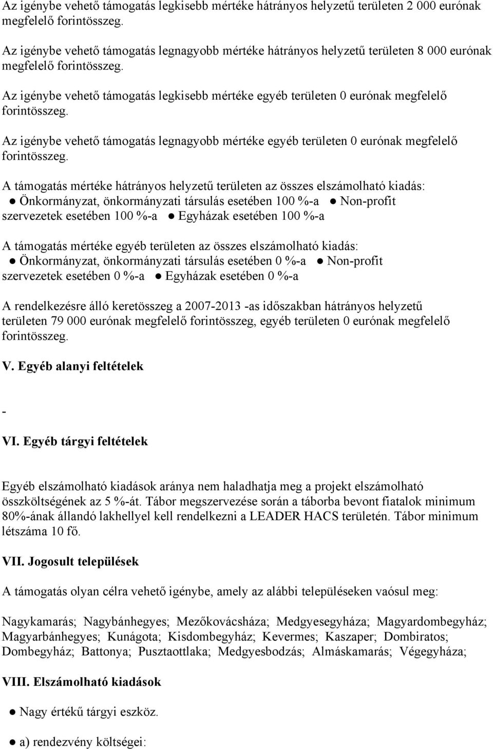 Az igénybe vehető támogatás legkisebb mértéke egyéb területen 0 eurónak megfelelő forintösszeg. Az igénybe vehető támogatás legnagyobb mértéke egyéb területen 0 eurónak megfelelő forintösszeg.