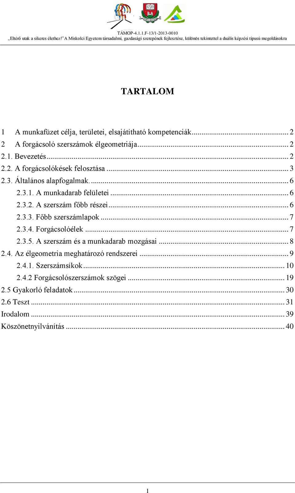 Forgácsolóélek... 7 2.3.5. A szerszám és a munkadarab mozgásai... 8 2.4. Az élgeometria meghatározó rendszerei... 9 2.4.1. Szerszámsíkok... 10 2.4.2 Forgácsolószerszámok szögei.