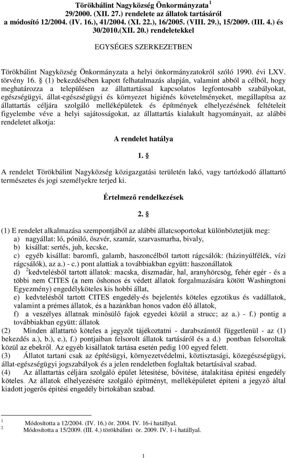 (1) bekezdésében kapott felhatalmazás alapján, valamint abból a célból, hogy meghatározza a településen az állattartással kapcsolatos legfontosabb szabályokat, egészségügyi, állat-egészségügyi és