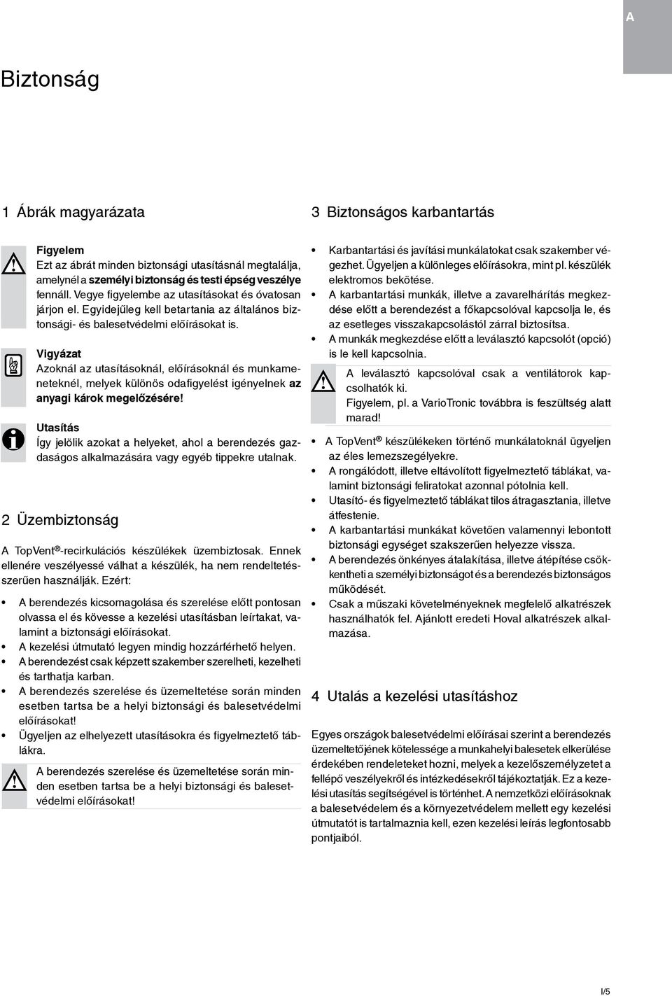 Vigyázat Azoknál az utasításoknál, elõírásoknál és mun ka mene teknél, melyek különös odafigyelést igé nyelnek az anyagi károk megelõzésére!