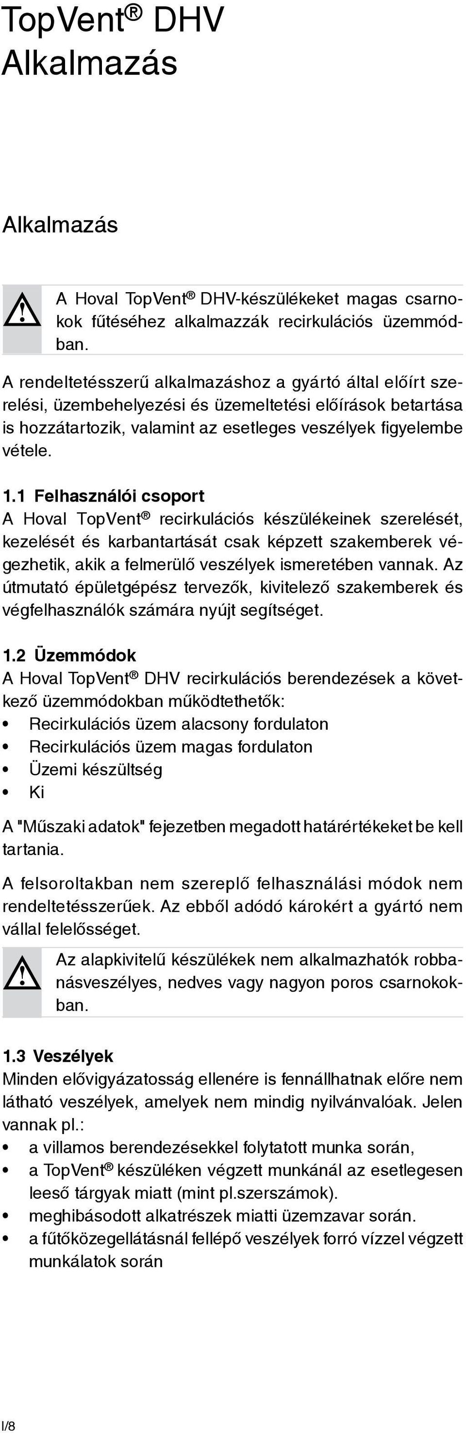 1 Felhasználói csoport A Hoval TopVent recirkulációs készülékeinek sze re lését, ke ze lését és karbantartását csak képzett szak emberek végez hetik, akik a felmerülõ ve szé lyek is me retében vannak.