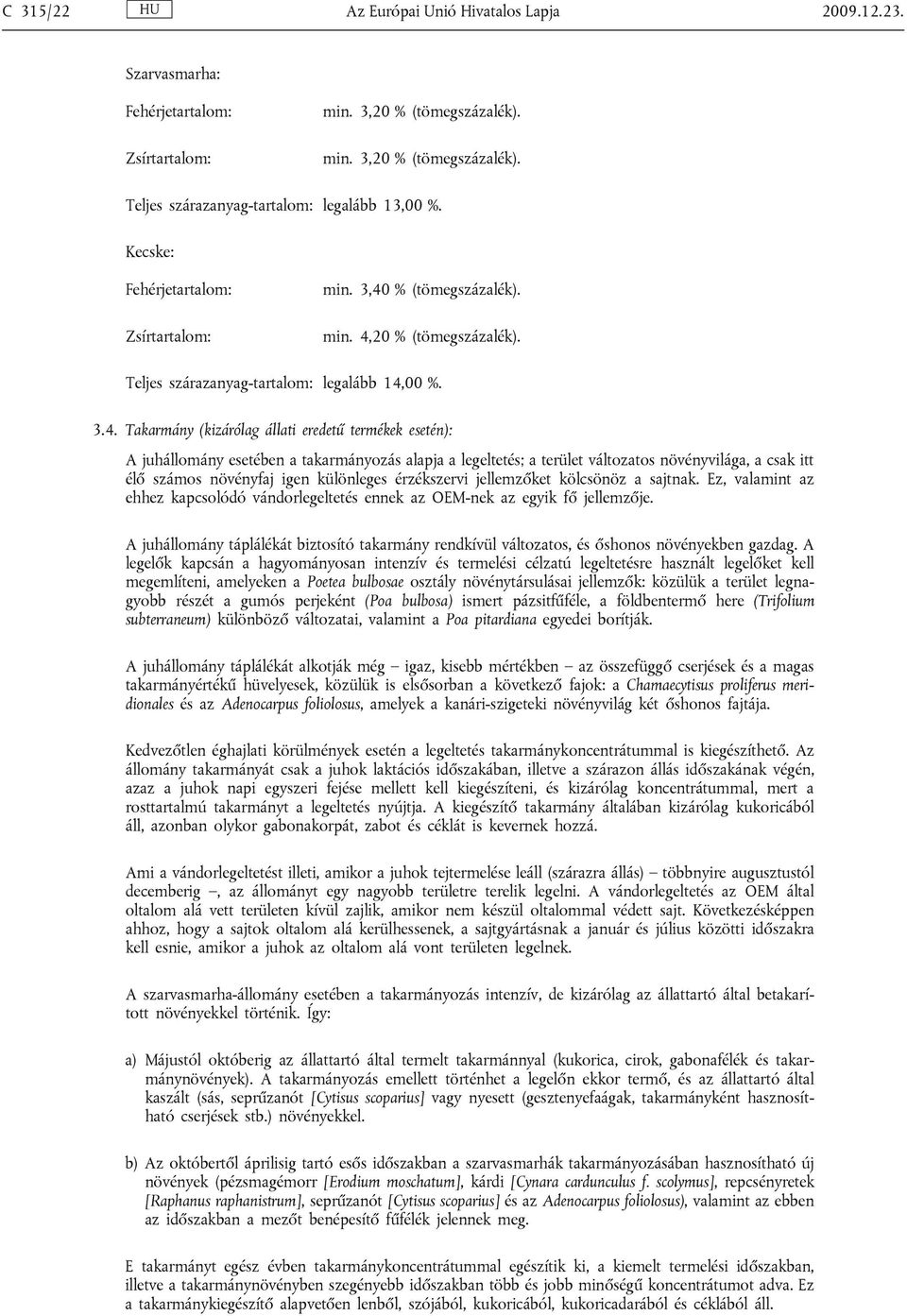 alapja a legeltetés; a terület változatos növényvilága, a csak itt élő számos növényfaj igen különleges érzékszervi jellemzőket kölcsönöz a sajtnak.