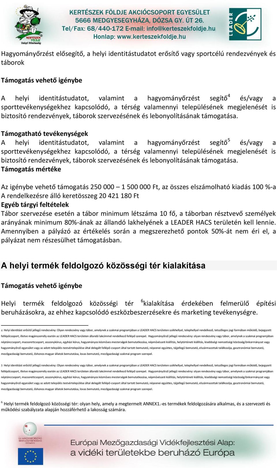 Támogatható tevékenységek A helyi identitástudatot, valamint a hagyományőrzést segítő 5 és/vagy a sporttevékenységekhez  Az igénybe vehető támogatás 250 000 1 500 000 Ft, az összes elszámolható