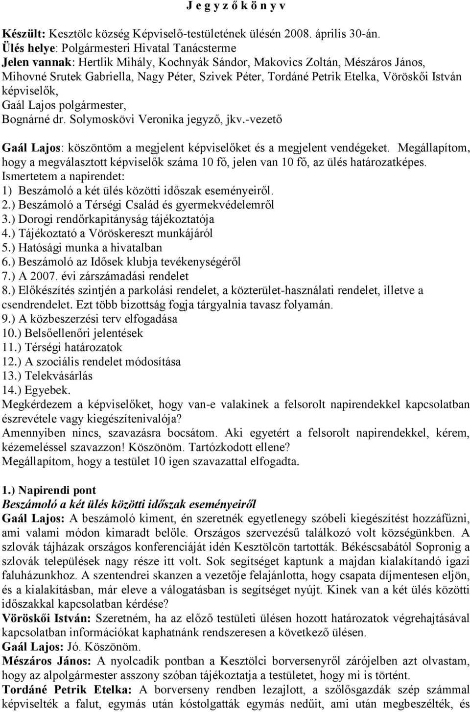 Etelka, Vöröskői István képviselők, Gaál Lajos polgármester, Bognárné dr. Solymoskövi Veronika jegyző, jkv.-vezető Gaál Lajos: köszöntöm a megjelent képviselőket és a megjelent vendégeket.