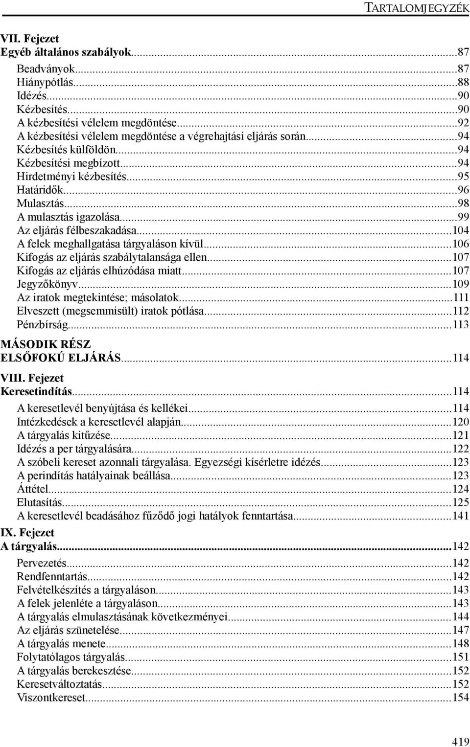 ..98 A mulasztás igazolása...99 Az eljárás félbeszakadása...104 A felek meghallgatása tárgyaláson kívül...106 Kifogás az eljárás szabálytalansága ellen...107 Kifogás az eljárás elhúzódása miatt.