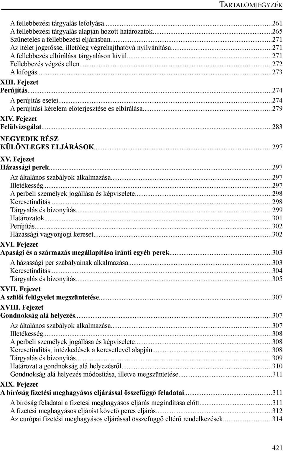 ..274 A perújítási kérelem előterjesztése és elbírálása...279 XIV. Fejezet Felülvizsgálat...283 NEGYEDIK RÉSZ KÜLÖNLEGES ELJÁRÁSOK...297 XV. Fejezet Házassági perek.