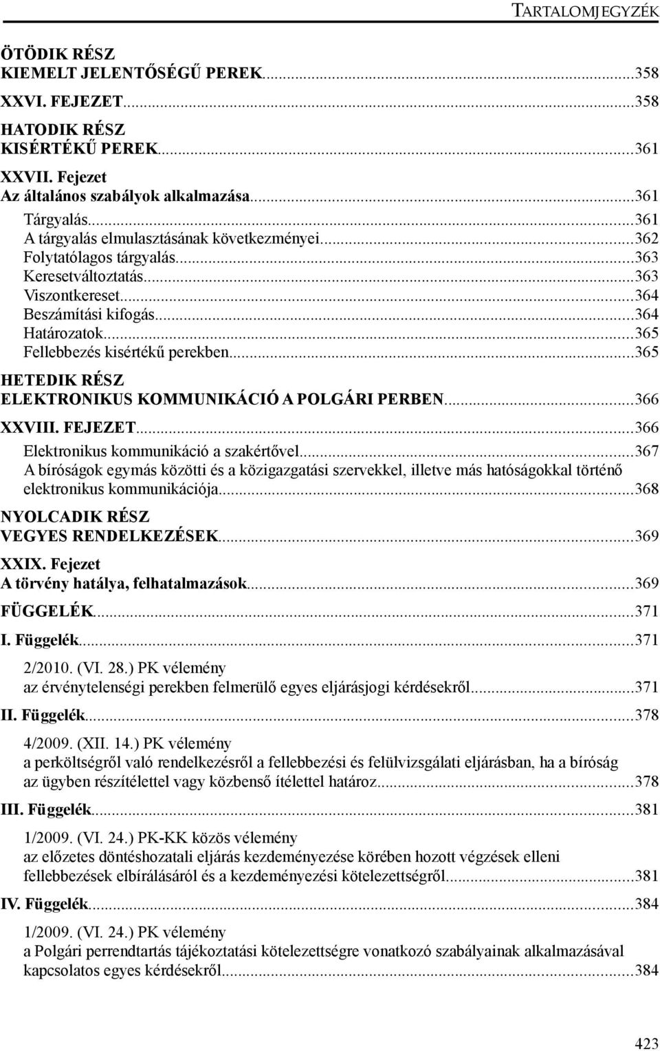 ..365 Fellebbezés kisértékű perekben...365 HETEDIK RÉSZ ELEKTRONIKUS KOMMUNIKÁCIÓ A POLGÁRI PERBEN...366 XXVIII. FEJEZET...366 Elektronikus kommunikáció a szakértővel.