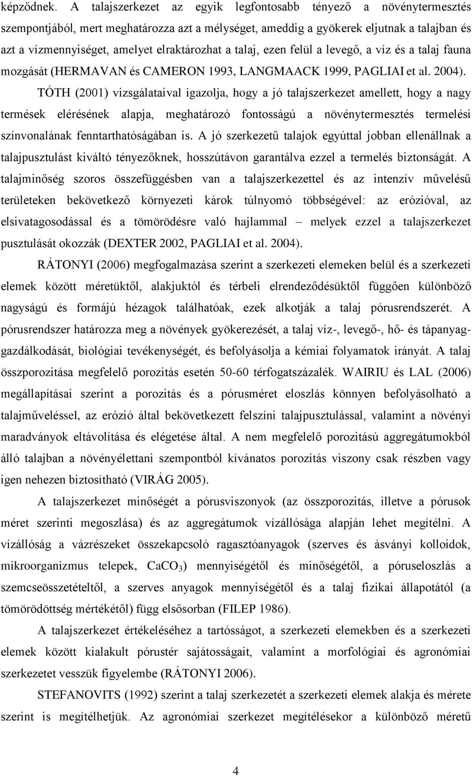 elraktározhat a talaj, ezen felül a levegő, a víz és a talaj fauna mozgását (HERMAVAN és CAMERON 1993, LANGMAACK 1999, PAGLIAI et al. 2004).