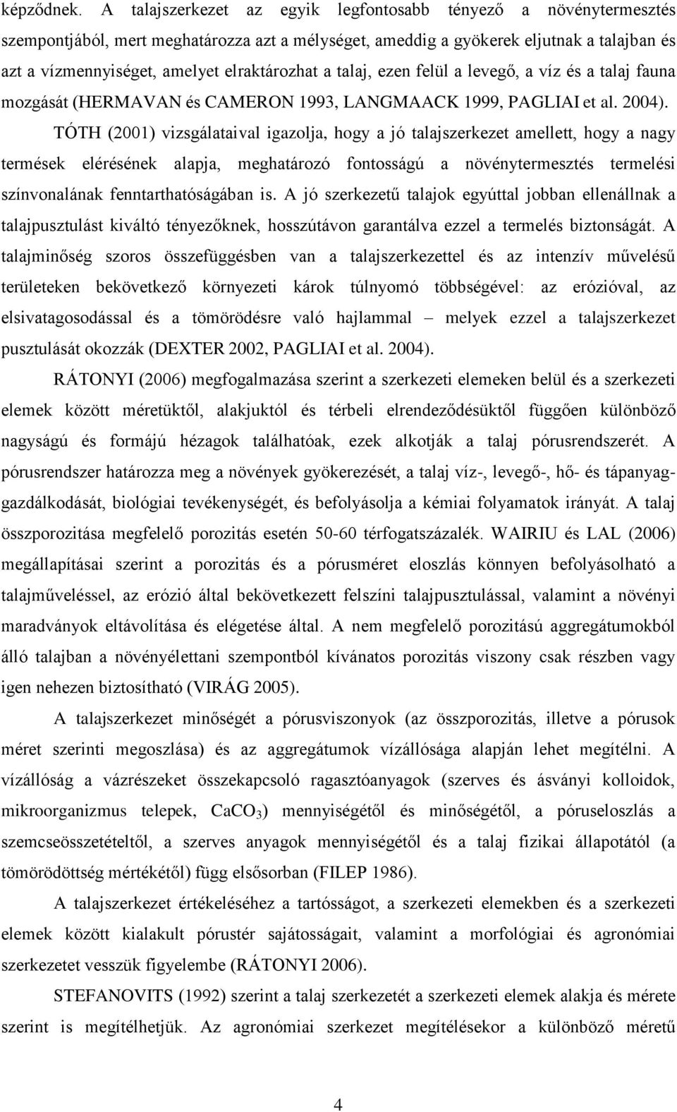 elraktározhat a talaj, ezen felül a levegő, a víz és a talaj fauna mozgását (HERMAVAN és CAMERON 1993, LANGMAACK 1999, PAGLIAI et al. 2004).