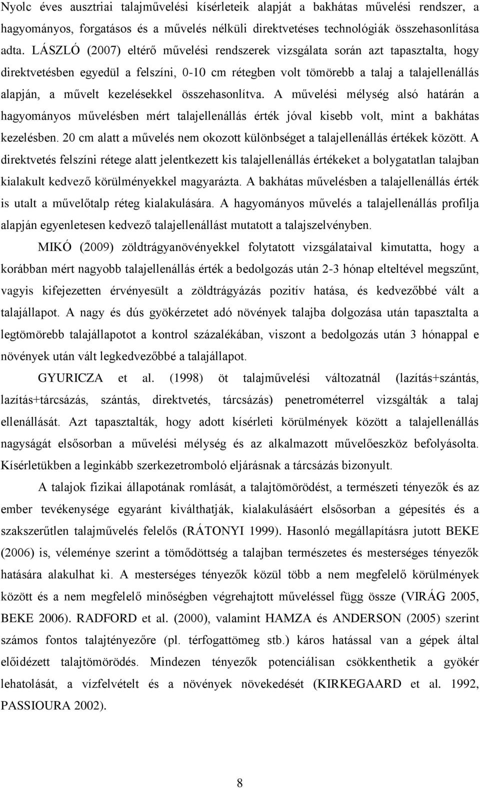 kezelésekkel összehasonlítva. A művelési mélység alsó határán a hagyományos művelésben mért talajellenállás érték jóval kisebb volt, mint a bakhátas kezelésben.