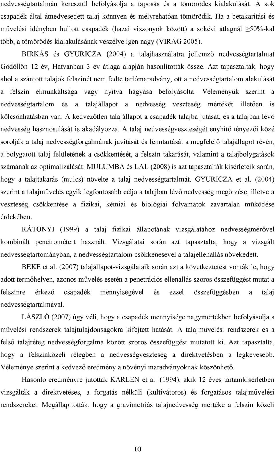 BIRKÁS és GYURICZA (2004) a talajhasználatra jellemző nedvességtartalmat Gödöllőn 12 év, Hatvanban 3 év átlaga alapján hasonlították össze.