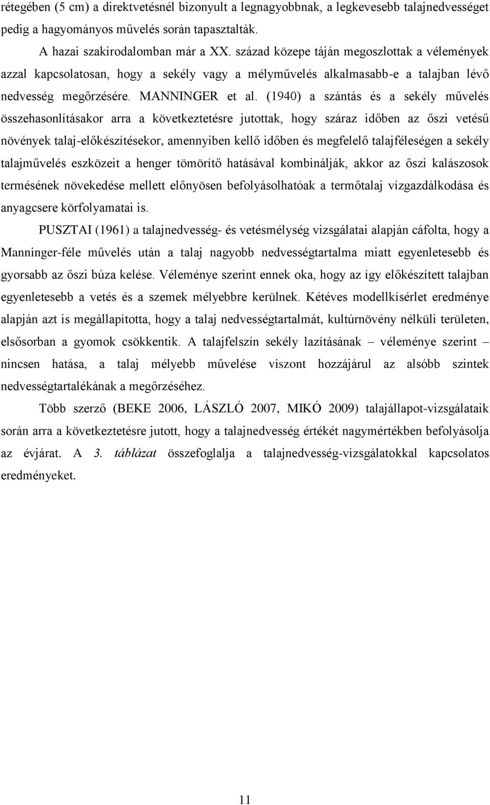 (1940) a szántás és a sekély művelés összehasonlításakor arra a következtetésre jutottak, hogy száraz időben az őszi vetésű növények talaj-előkészítésekor, amennyiben kellő időben és megfelelő