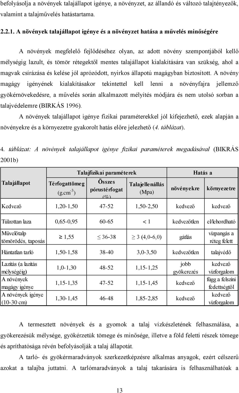 talajállapot kialakítására van szükség, ahol a magvak csírázása és kelése jól aprózódott, nyirkos állapotú magágyban biztosított.