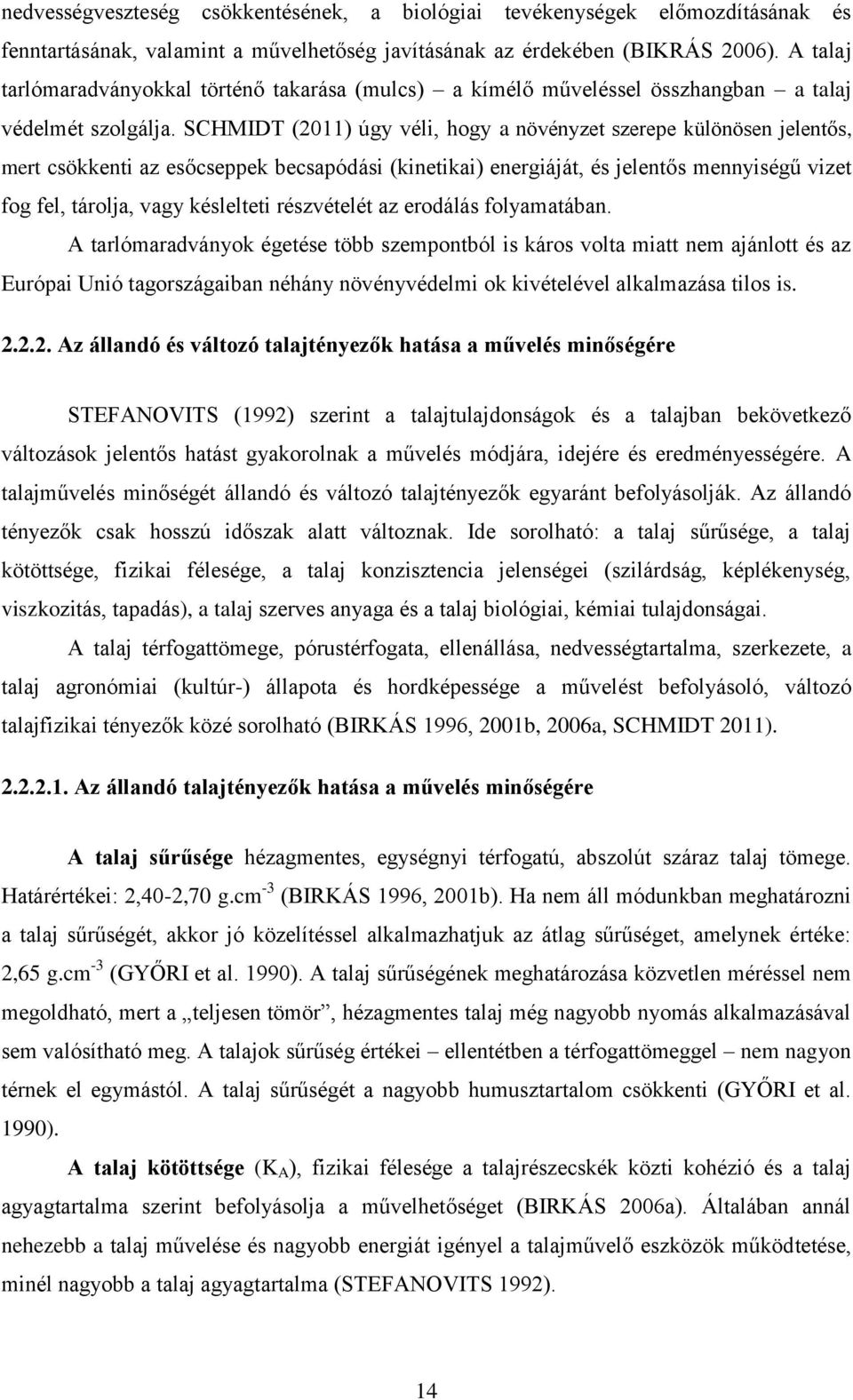 SCHMIDT (2011) úgy véli, hogy a növényzet szerepe különösen jelentős, mert csökkenti az esőcseppek becsapódási (kinetikai) energiáját, és jelentős mennyiségű vizet fog fel, tárolja, vagy késlelteti