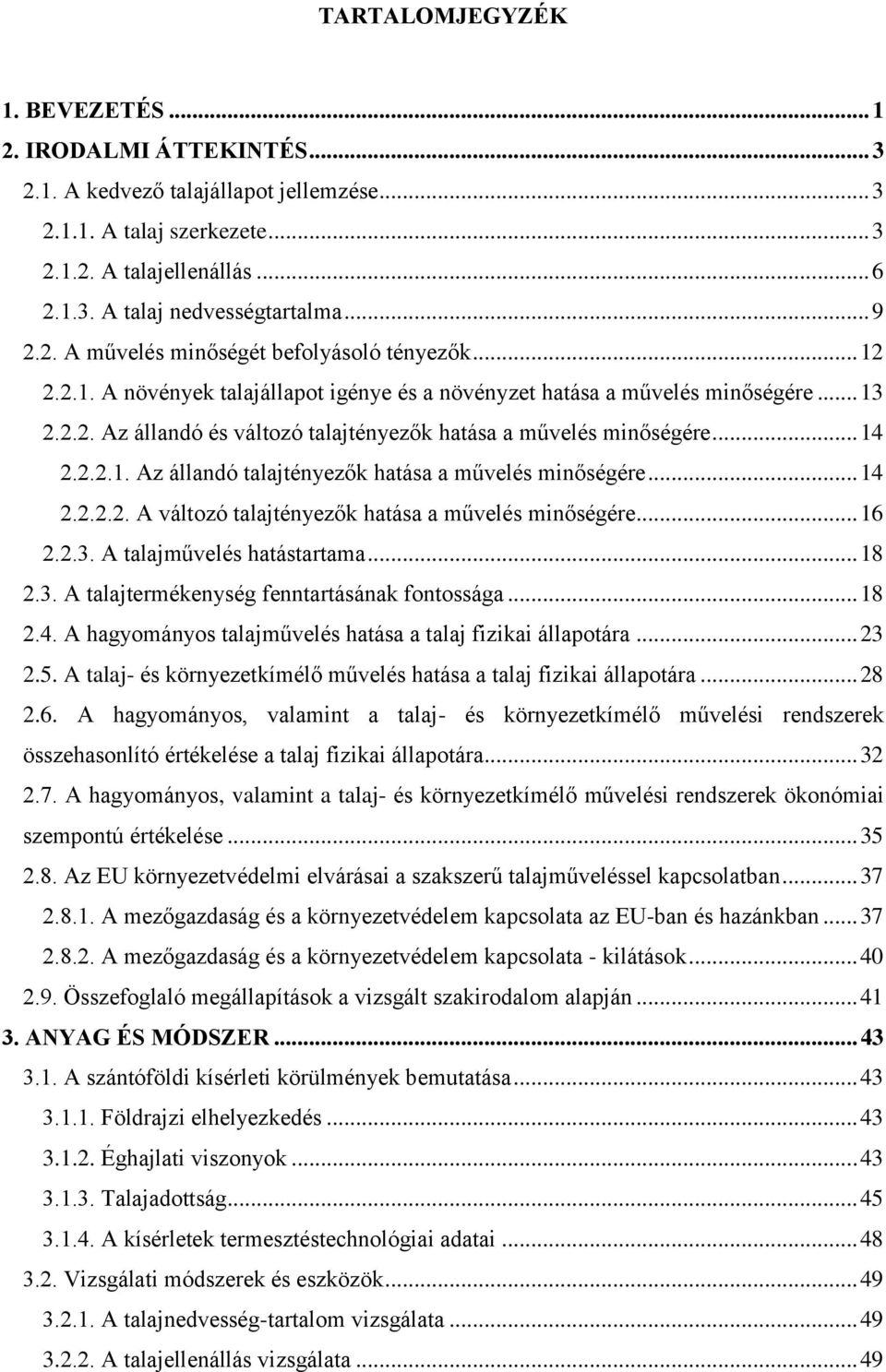 .. 14 2.2.2.1. Az állandó talajtényezők hatása a művelés minőségére... 14 2.2.2.2. A változó talajtényezők hatása a művelés minőségére... 16 2.2.3. A talajművelés hatástartama... 18 2.3. A talajtermékenység fenntartásának fontossága.