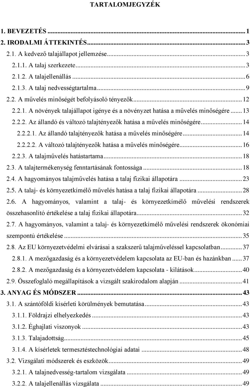 .. 14 2.2.2.1. Az állandó talajtényezők hatása a művelés minőségére... 14 2.2.2.2. A változó talajtényezők hatása a művelés minőségére... 16 2.2.3. A talajművelés hatástartama... 18 2.3. A talajtermékenység fenntartásának fontossága.