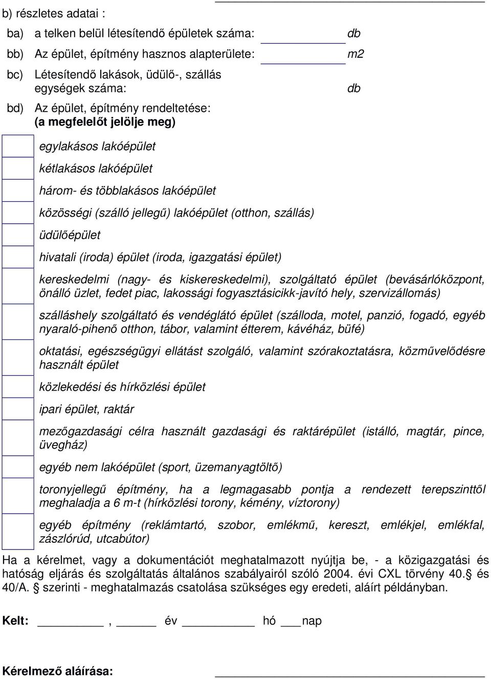 (iroda) épület (iroda, igazgatási épület) kereskedelmi (nagy- és kiskereskedelmi), szolgáltató épület (bevásárlóközpont, önálló üzlet, fedet piac, lakossági fogyasztásicikk-javító hely,