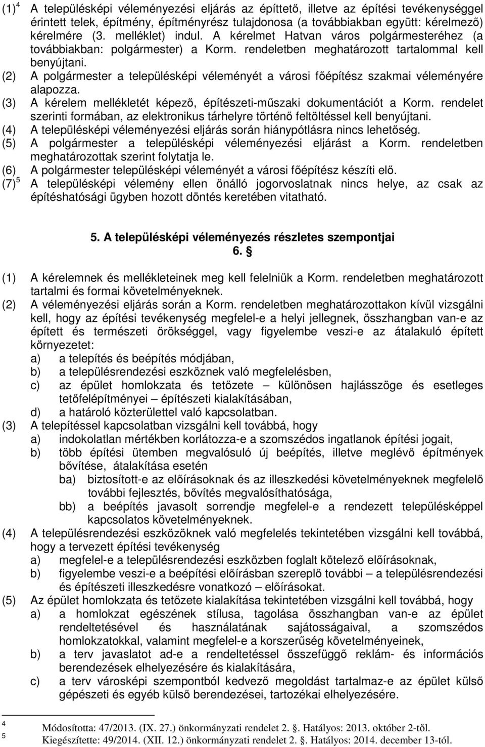 (2) A polgármester a településképi véleményét a városi főépítész szakmai véleményére alapozza. (3) A kérelem mellékletét képező, építészeti-műszaki dokumentációt a Korm.