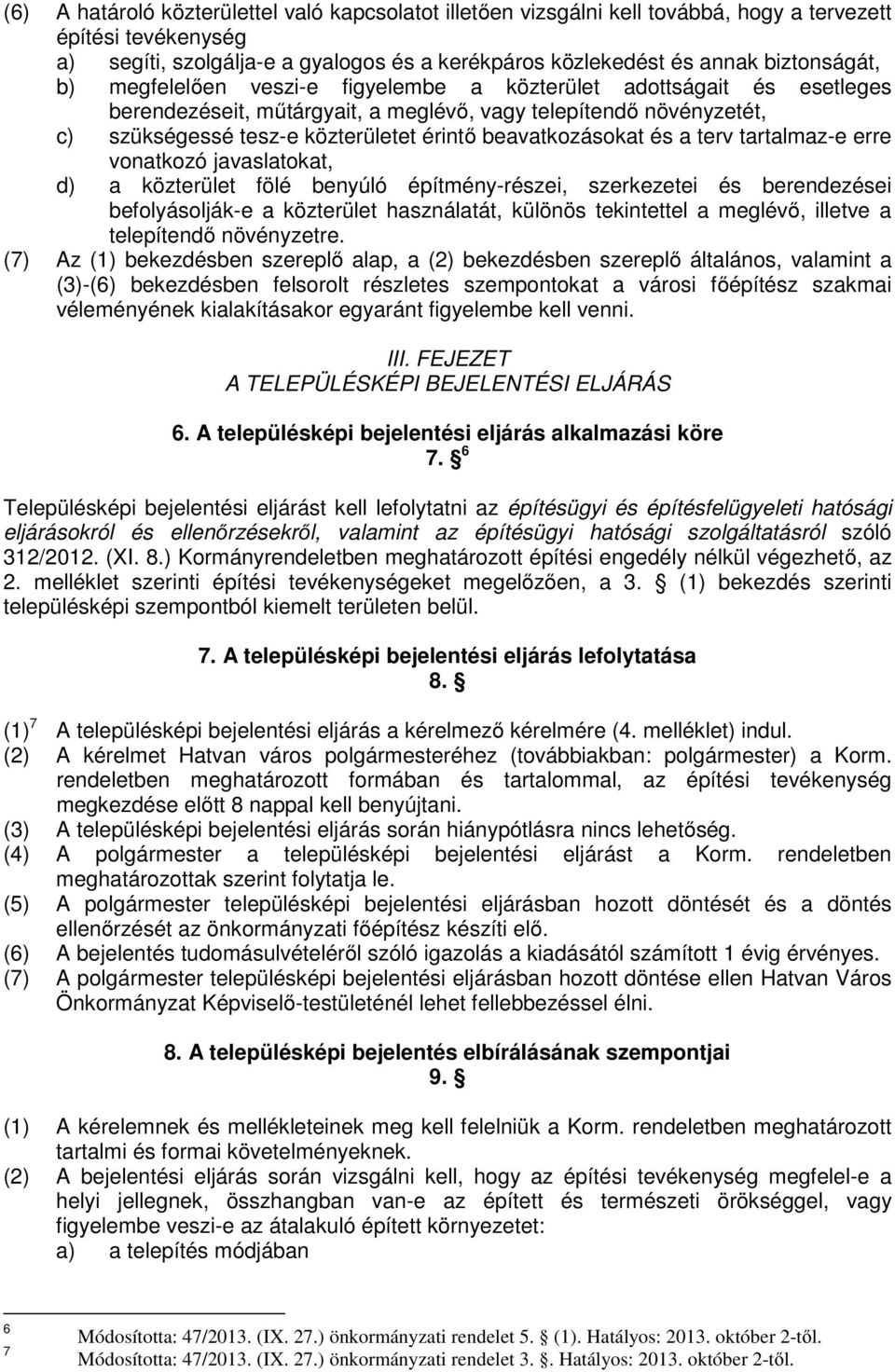 és a terv tartalmaz-e erre vonatkozó javaslatokat, d) a közterület fölé benyúló építmény-részei, szerkezetei és berendezései befolyásolják-e a közterület használatát, különös tekintettel a meglévő,