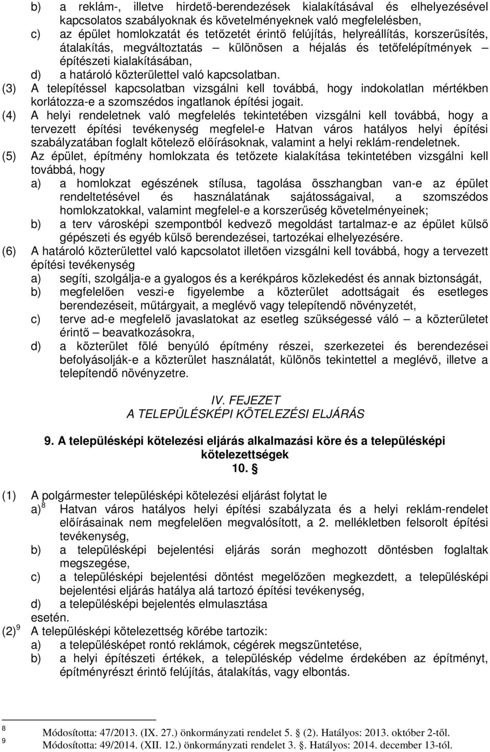 (3) A telepítéssel kapcsolatban vizsgálni kell továbbá, hogy indokolatlan mértékben korlátozza-e a szomszédos ingatlanok építési jogait.